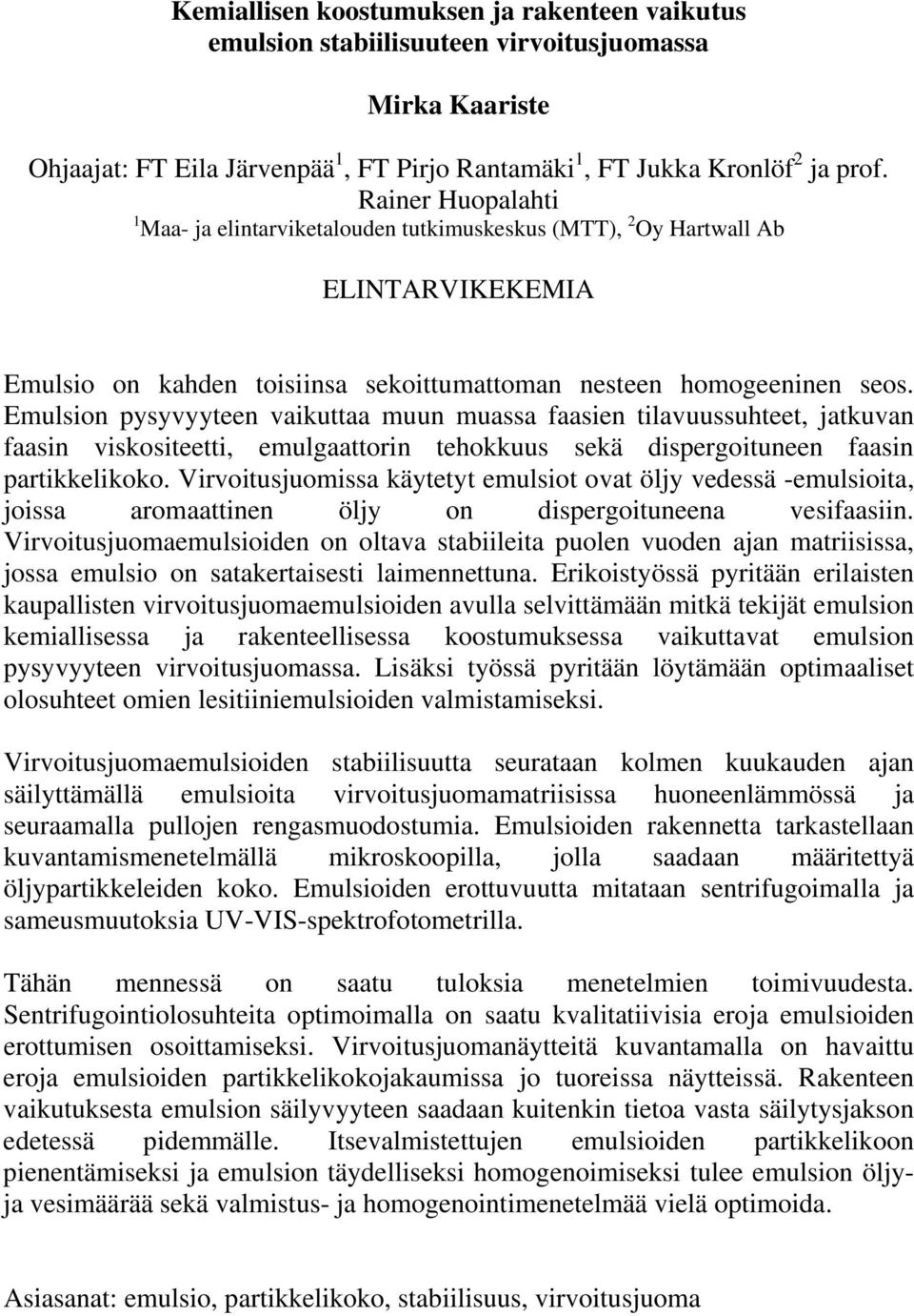 Emulsion pysyvyyteen vaikuttaa muun muassa faasien tilavuussuhteet, jatkuvan faasin viskositeetti, emulgaattorin tehokkuus sekä dispergoituneen faasin partikkelikoko.