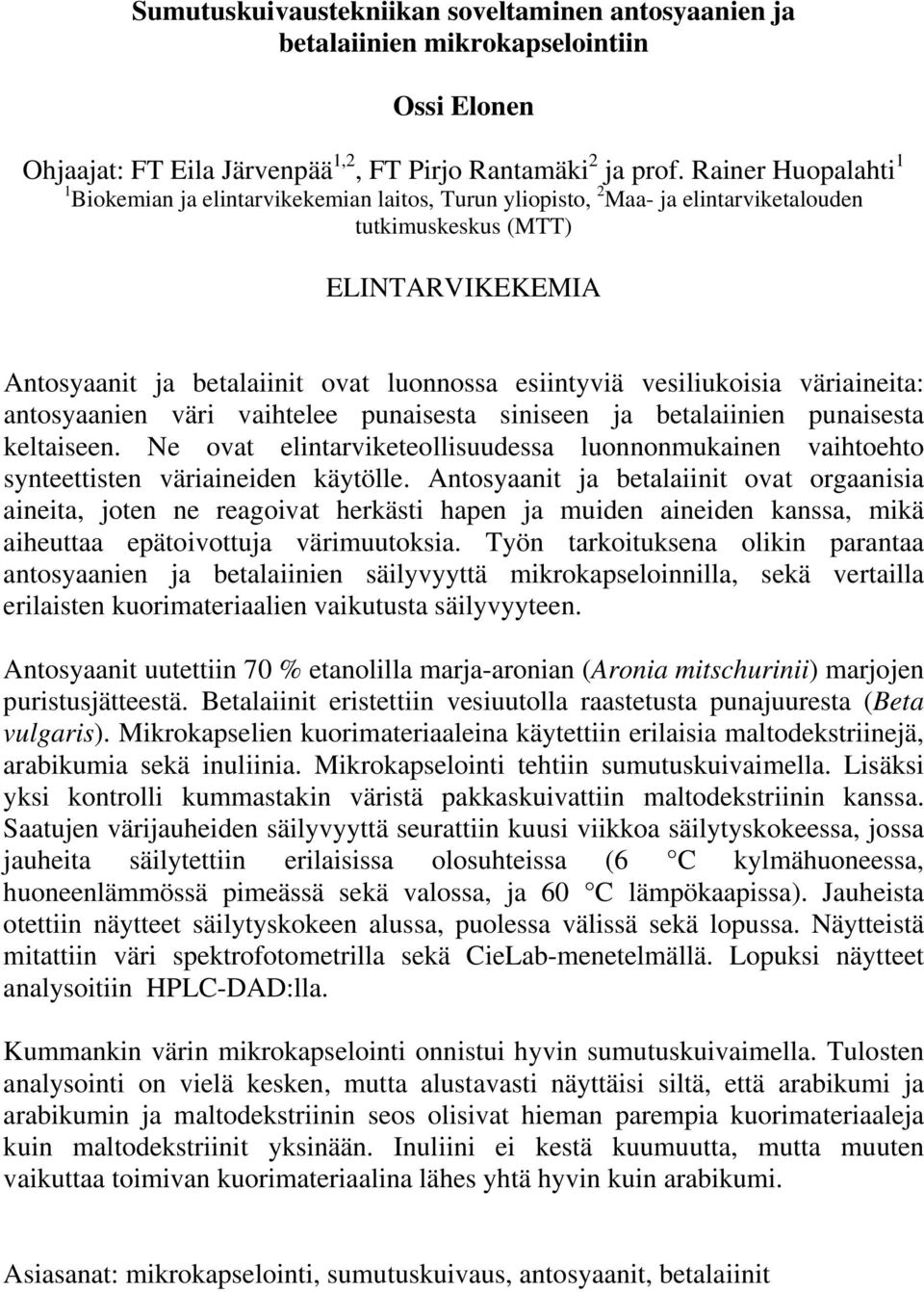 vesiliukoisia väriaineita: antosyaanien väri vaihtelee punaisesta siniseen ja betalaiinien punaisesta keltaiseen.