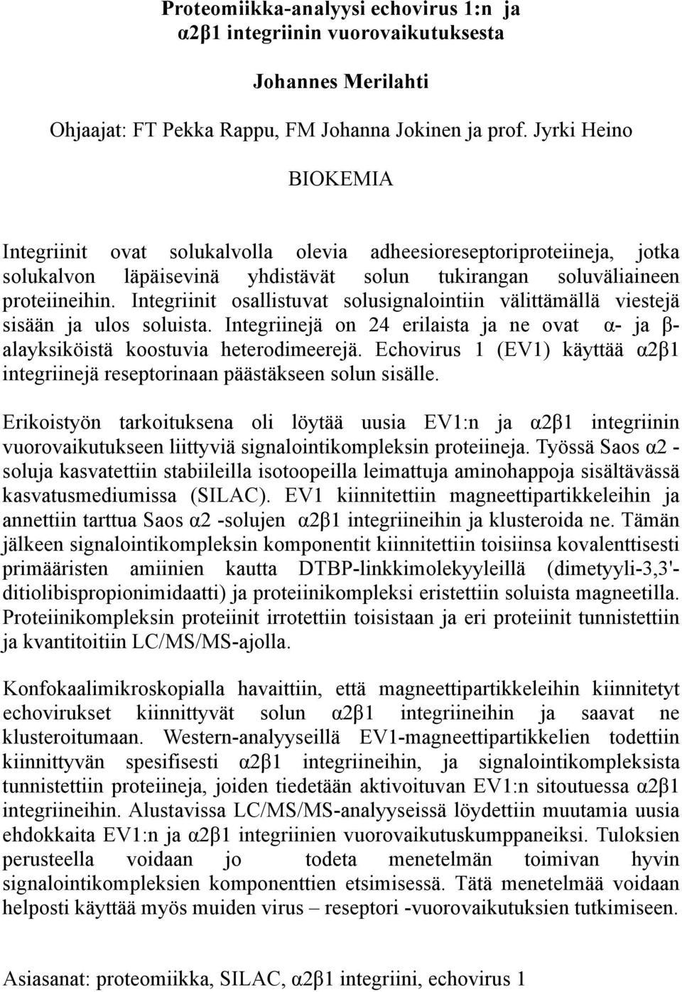 Integriinit osallistuvat solusignalointiin välittämällä viestejä sisään ja ulos soluista. Integriinejä on 24 erilaista ja ne ovat α- ja β- alayksiköistä koostuvia heterodimeerejä.