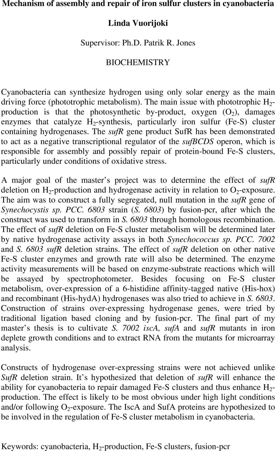 The main issue with phototrophic H 2 - production is that the photosynthetic by-product, oxygen (O 2 ), damages enzymes that catalyze H 2 -synthesis, particularly iron sulfur (Fe-S) cluster