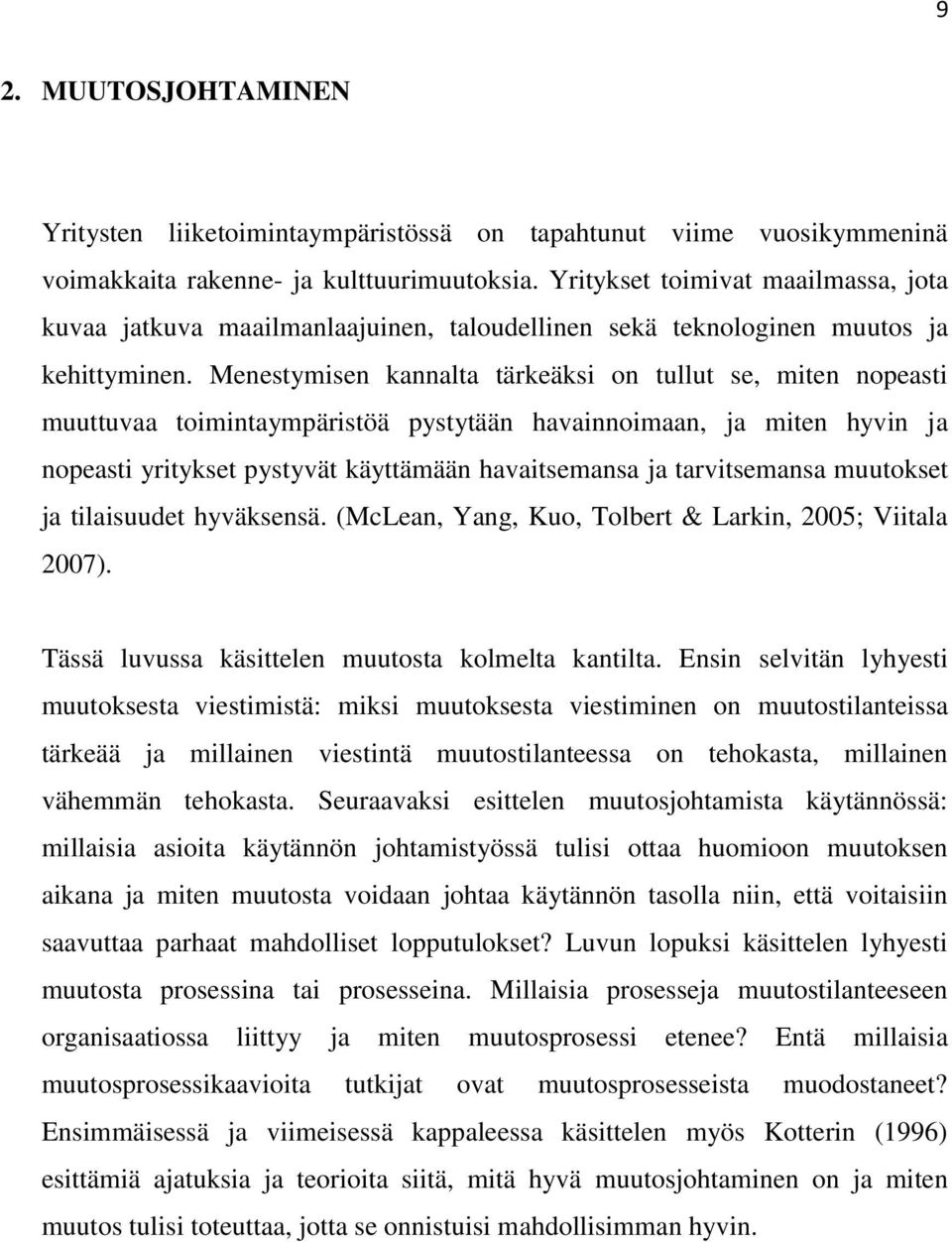 Menestymisen kannalta tärkeäksi on tullut se, miten nopeasti muuttuvaa toimintaympäristöä pystytään havainnoimaan, ja miten hyvin ja nopeasti yritykset pystyvät käyttämään havaitsemansa ja