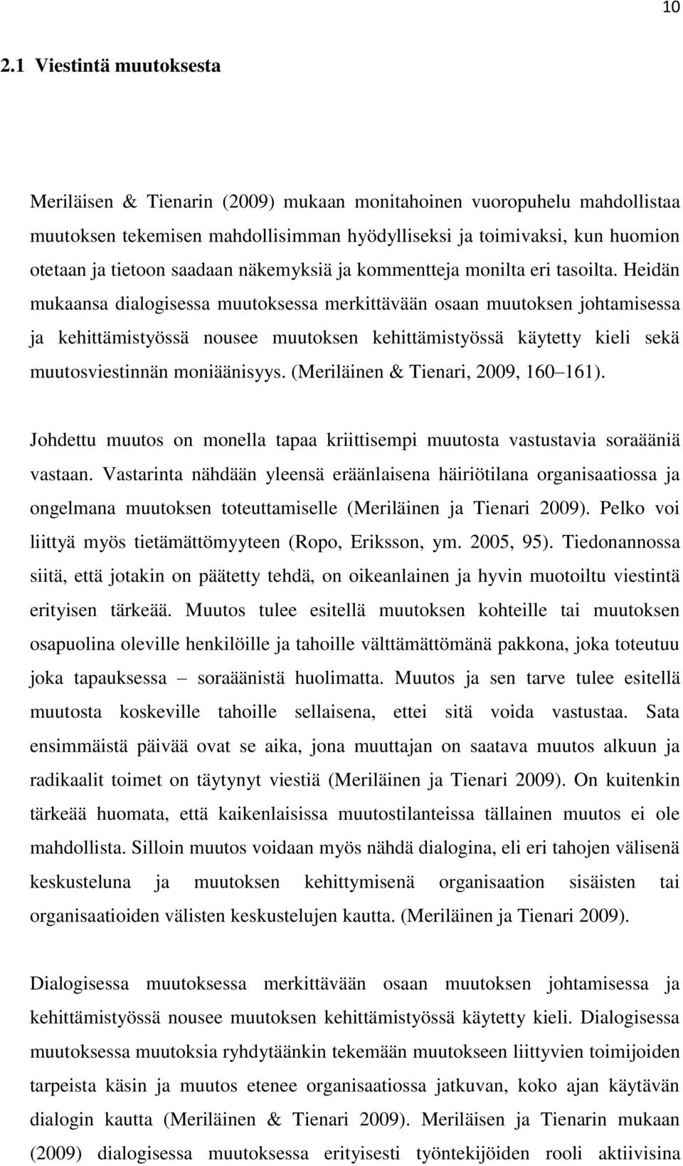 Heidän mukaansa dialogisessa muutoksessa merkittävään osaan muutoksen johtamisessa ja kehittämistyössä nousee muutoksen kehittämistyössä käytetty kieli sekä muutosviestinnän moniäänisyys.