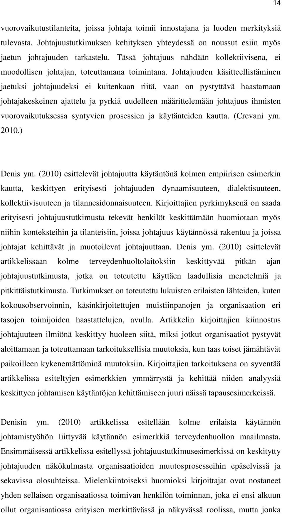 Johtajuuden käsitteellistäminen jaetuksi johtajuudeksi ei kuitenkaan riitä, vaan on pystyttävä haastamaan johtajakeskeinen ajattelu ja pyrkiä uudelleen määrittelemään johtajuus ihmisten