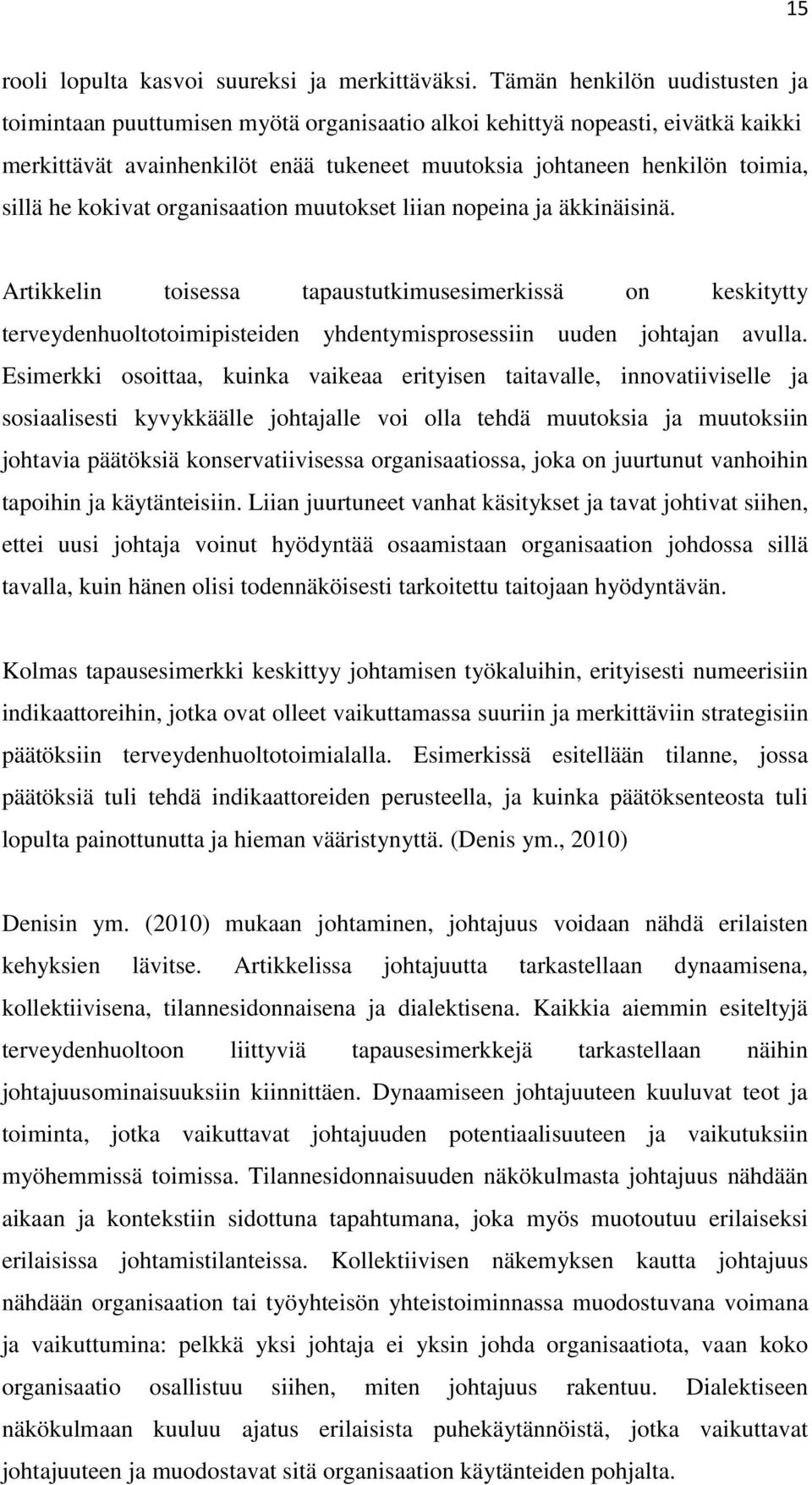 kokivat organisaation muutokset liian nopeina ja äkkinäisinä. Artikkelin toisessa tapaustutkimusesimerkissä on keskitytty terveydenhuoltotoimipisteiden yhdentymisprosessiin uuden johtajan avulla.