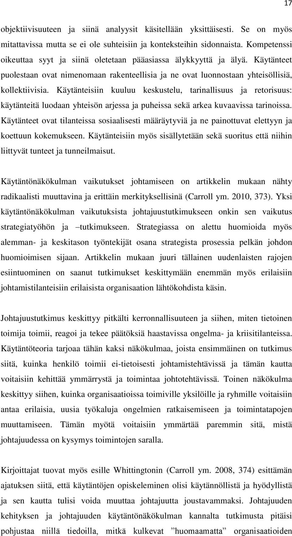 Käytänteisiin kuuluu keskustelu, tarinallisuus ja retorisuus: käytänteitä luodaan yhteisön arjessa ja puheissa sekä arkea kuvaavissa tarinoissa.