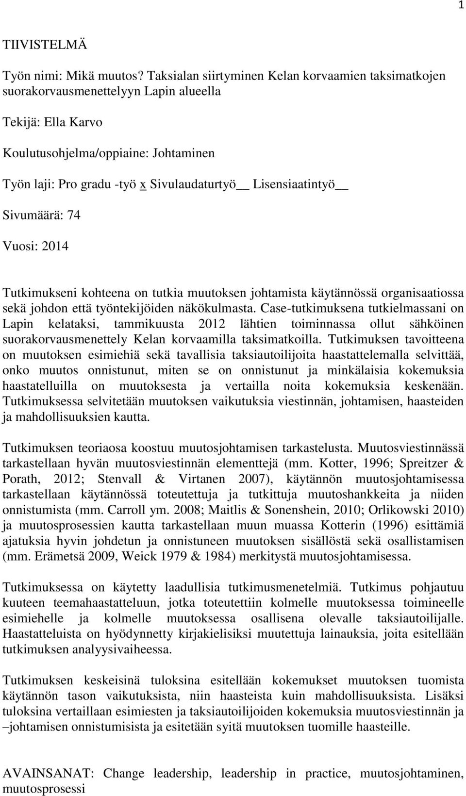 Lisensiaatintyö Sivumäärä: 74 Vuosi: 2014 Tutkimukseni kohteena on tutkia muutoksen johtamista käytännössä organisaatiossa sekä johdon että työntekijöiden näkökulmasta.