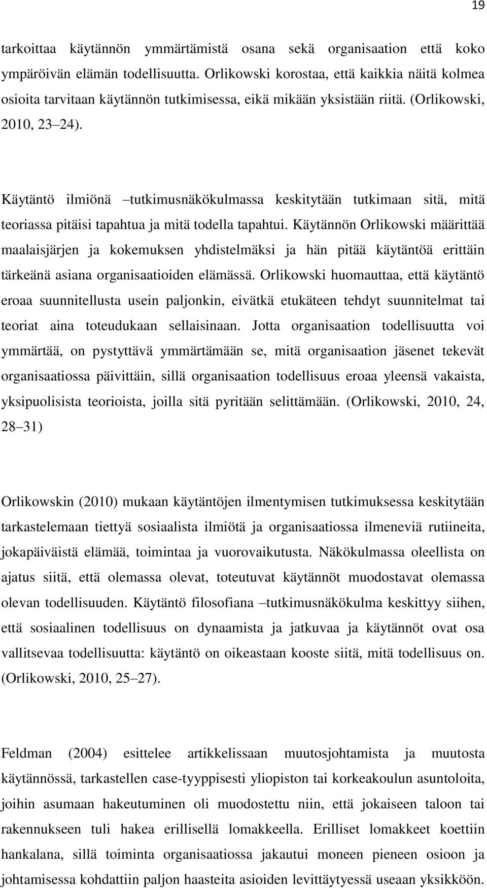 Käytäntö ilmiönä tutkimusnäkökulmassa keskitytään tutkimaan sitä, mitä teoriassa pitäisi tapahtua ja mitä todella tapahtui.