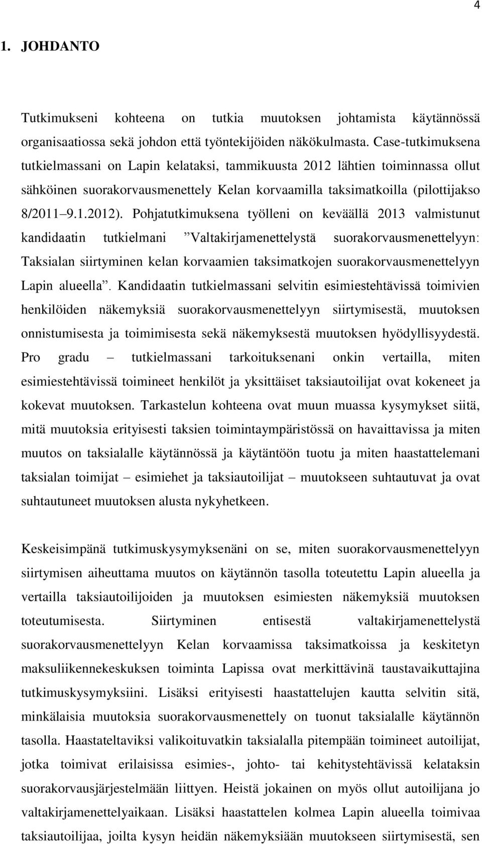 Pohjatutkimuksena työlleni on keväällä 2013 valmistunut kandidaatin tutkielmani Valtakirjamenettelystä suorakorvausmenettelyyn: Taksialan siirtyminen kelan korvaamien taksimatkojen