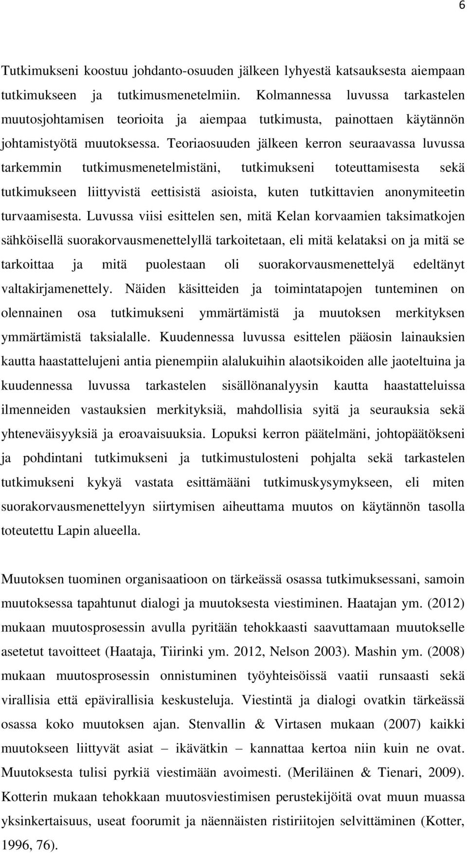 Teoriaosuuden jälkeen kerron seuraavassa luvussa tarkemmin tutkimusmenetelmistäni, tutkimukseni toteuttamisesta sekä tutkimukseen liittyvistä eettisistä asioista, kuten tutkittavien anonymiteetin