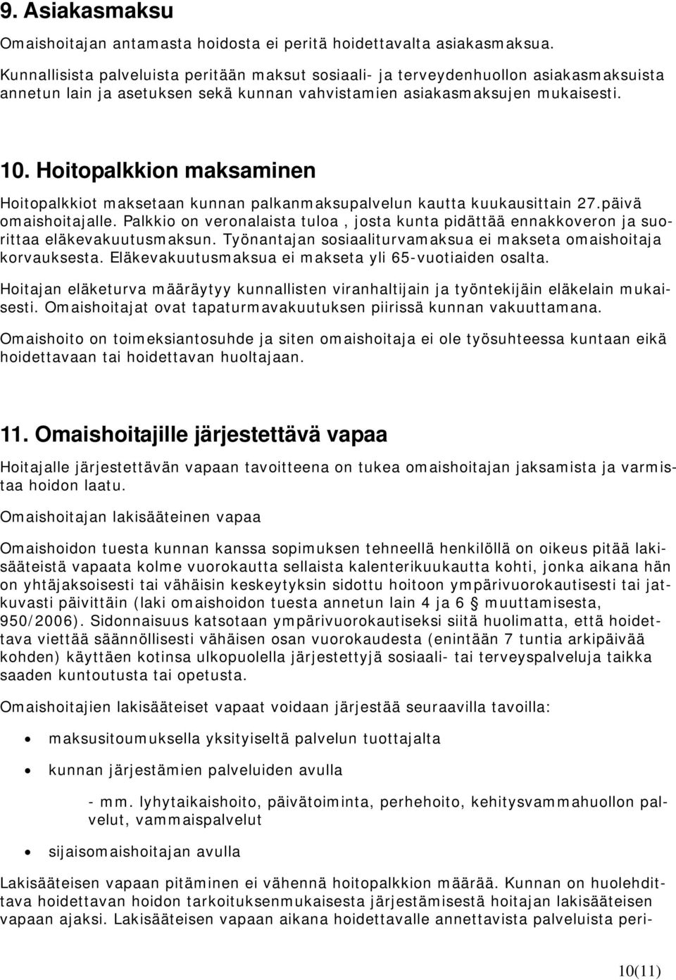 Hoitopalkkion maksaminen Hoitopalkkiot maksetaan kunnan palkanmaksupalvelun kautta kuukausittain 27.päivä omaishoitajalle.