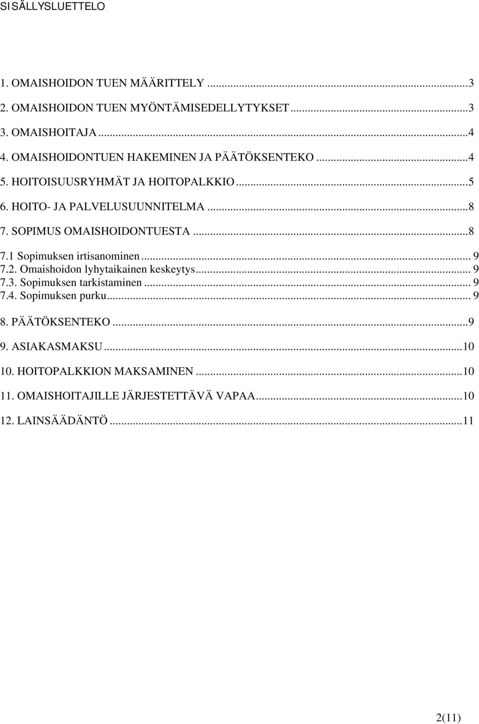 SOPIMUS OMAISHOIDONTUESTA... 8 7.1 Sopimuksen irtisanominen... 9 7.2. Omaishoidon lyhytaikainen keskeytys... 9 7.3. Sopimuksen tarkistaminen.