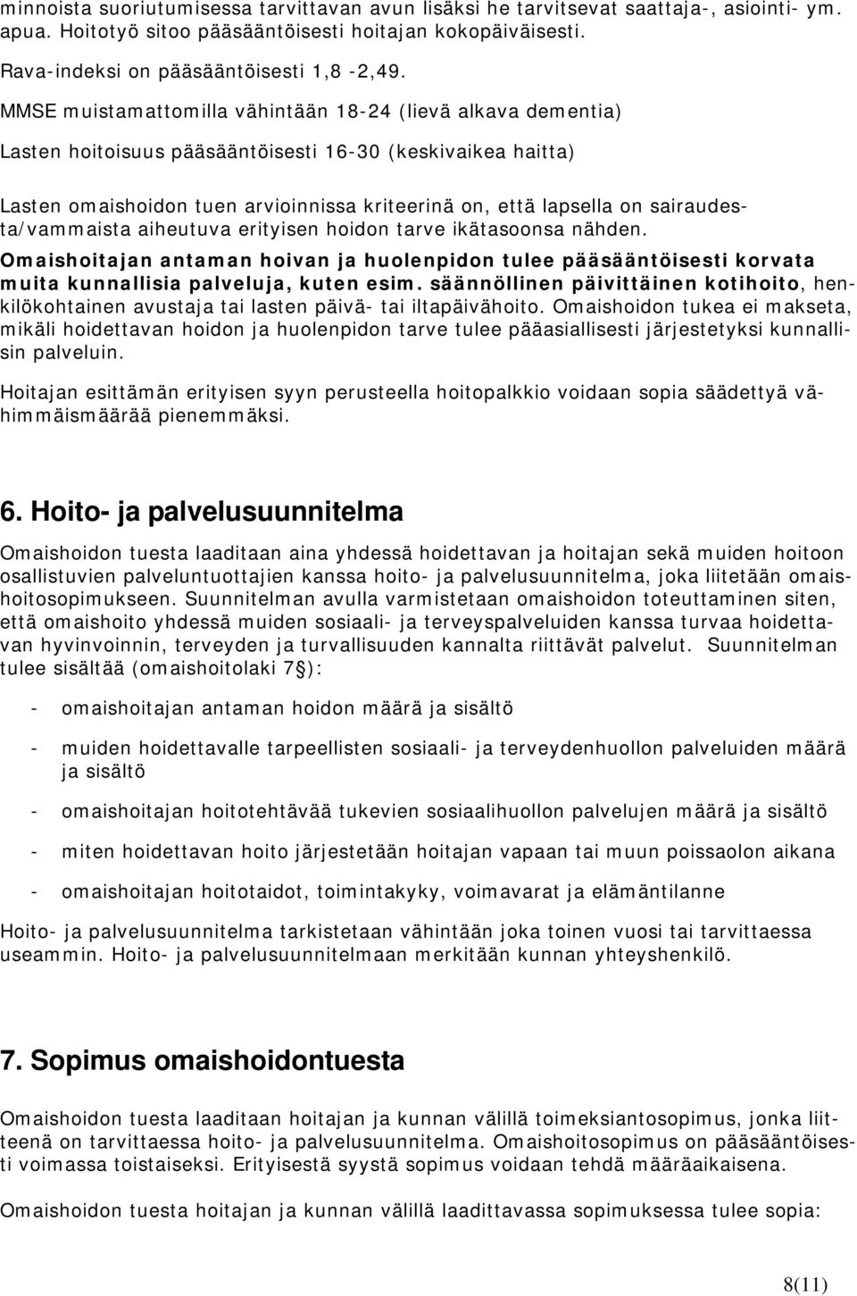 sairaudesta/vammaista aiheutuva erityisen hoidon tarve ikätasoonsa nähden. Omaishoitajan antaman hoivan ja huolenpidon tulee pääsääntöisesti korvata muita kunnallisia palveluja, kuten esim.