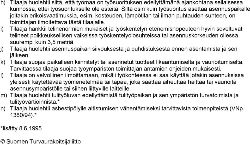 i) Tilaaja hankkii telinenormien mukaiset ja työskentelyn etenemisnopeuteen hyvin soveltuvat telineet poikkeuksellisen vaikeissa työskentelyolosuhteissa tai asennuskorkeuden ollessa suurempi kuin 3,5