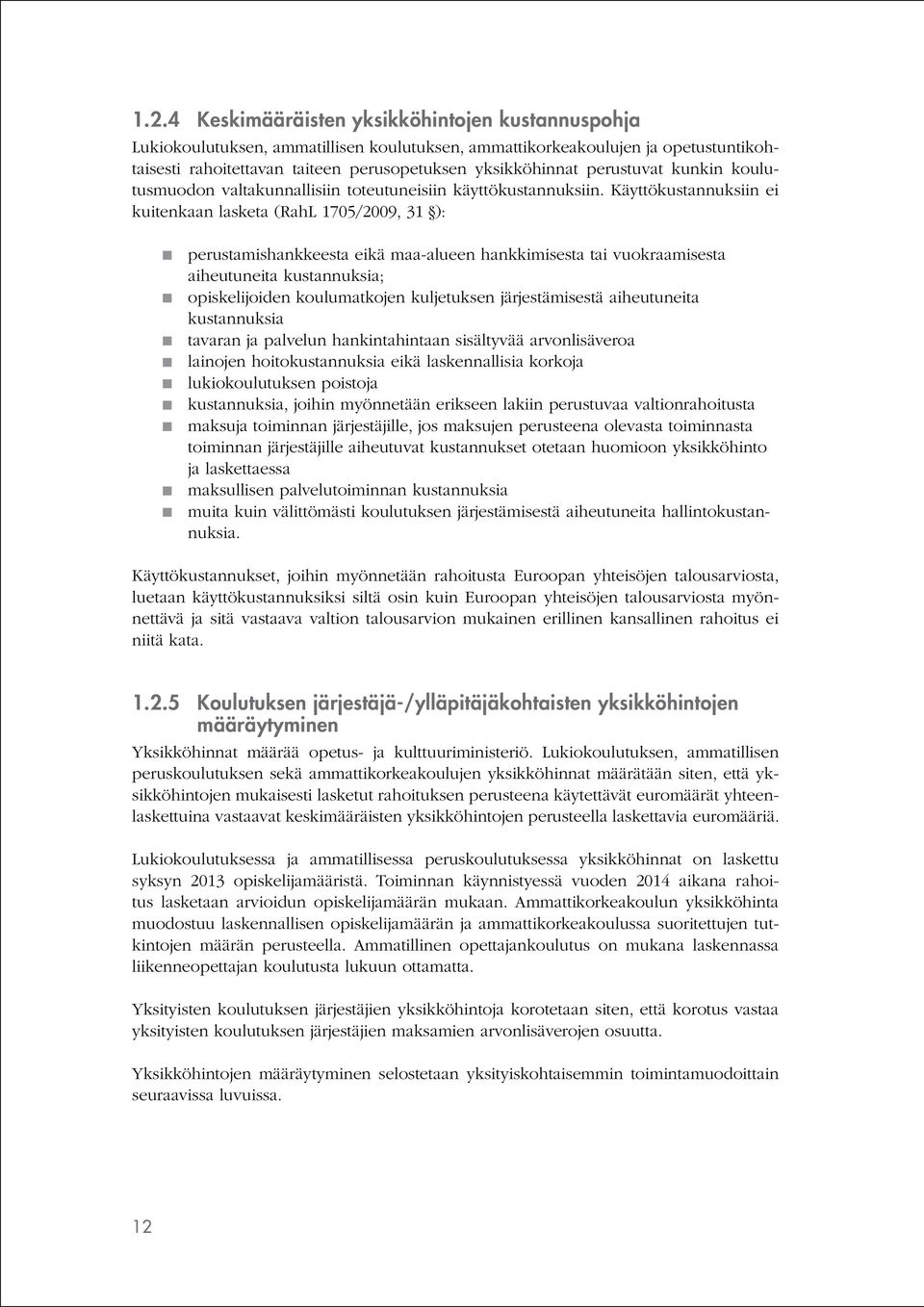 Käyttökustannuksiin ei kuitenkaan lasketa (RahL 1705/2009, 31 ): perustamishankkeesta eikä maa-alueen hankkimisesta tai vuokraamisesta aiheutuneita kustannuksia; opiskelijoiden koulumatkojen