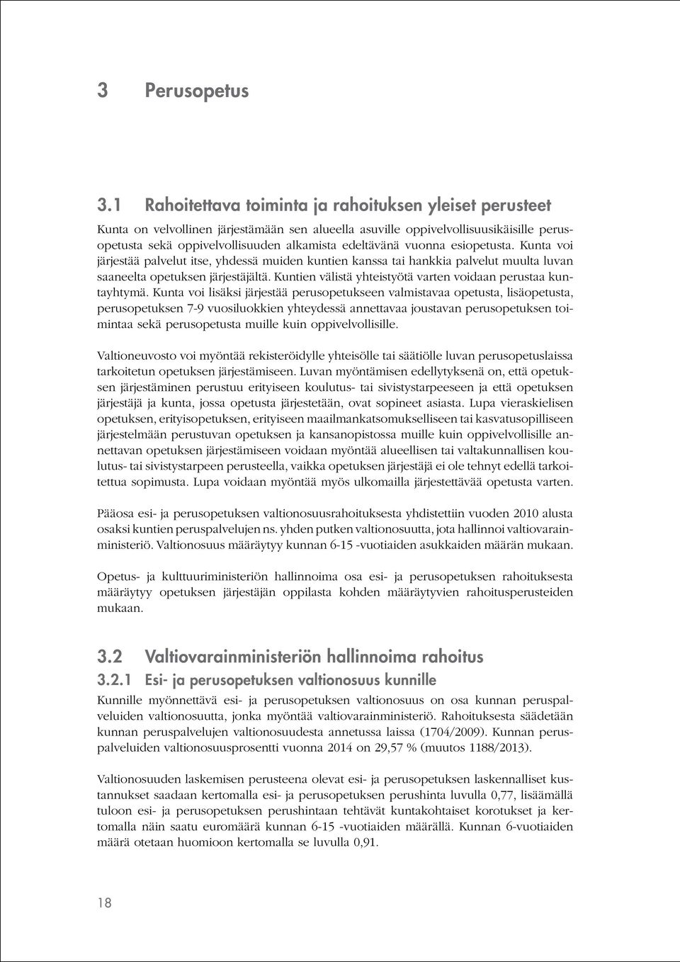 vuonna esiopetusta. Kunta voi järjestää palvelut itse, yhdessä muiden kuntien kanssa tai hankkia palvelut muulta luvan saaneelta opetuksen järjestäjältä.