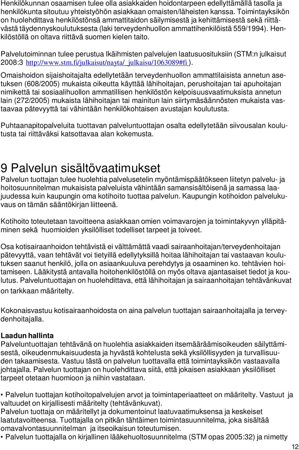 Henkilöstöllä on oltava riittävä suomen kielen taito. Palvelutoiminnan tulee perustua Ikäihmisten palvelujen laatusuosituksiin (STM:n julkaisut 2008:3 http://www.stm.