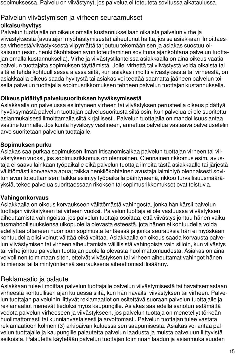 haitta, jos se asiakkaan ilmoittaessa virheestä/viivästyksestä viipymättä tarjoutuu tekemään sen ja asiakas suostuu oikaisuun (esim.