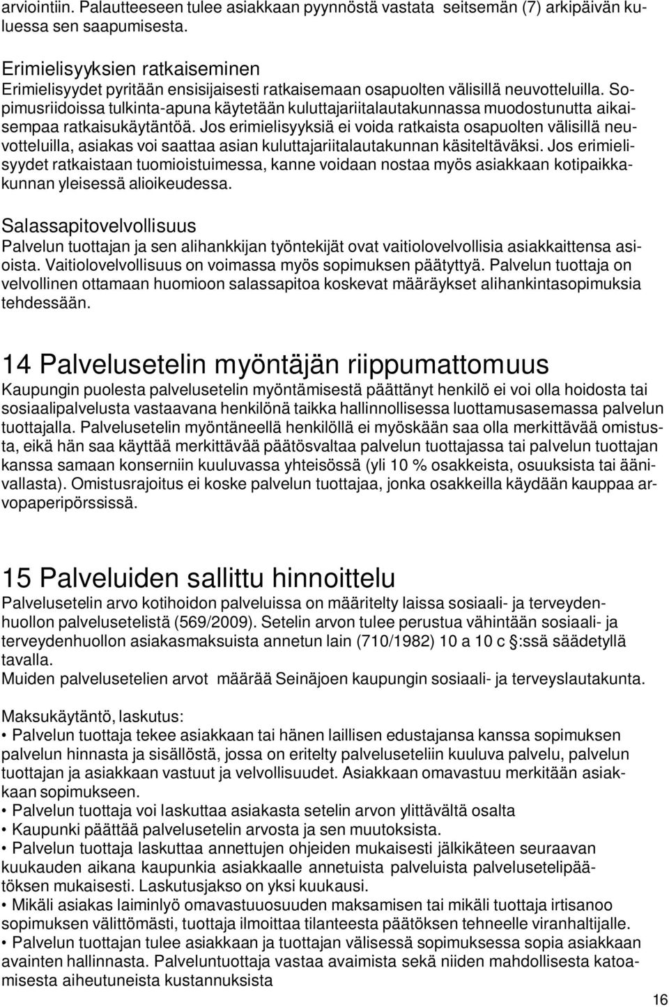 Sopimusriidoissa tulkinta-apuna käytetään kuluttajariitalautakunnassa muodostunutta aikaisempaa ratkaisukäytäntöä.