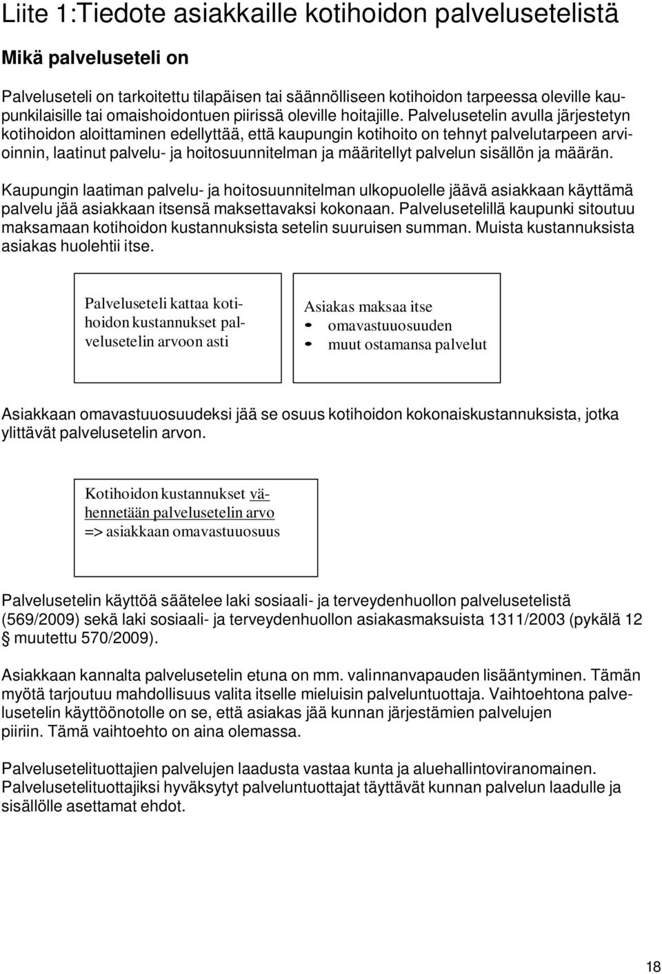 Palvelusetelin avulla järjestetyn kotihoidon aloittaminen edellyttää, että kaupungin kotihoito on tehnyt palvelutarpeen arvioinnin, laatinut palvelu- ja hoitosuunnitelman ja määritellyt palvelun