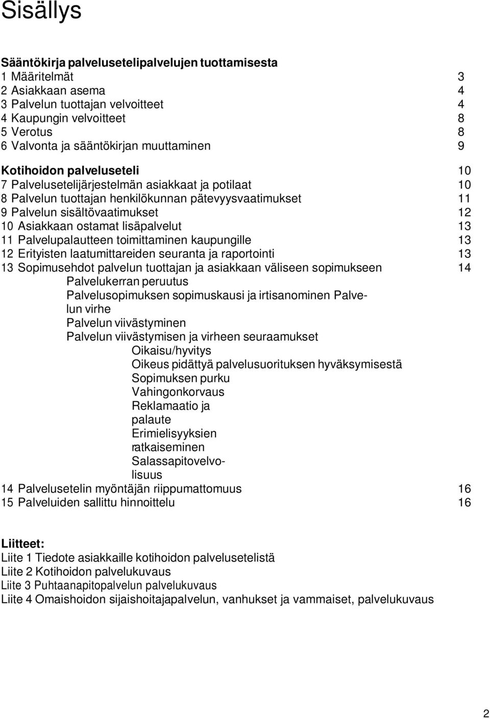 ostamat lisäpalvelut 13 11 Palvelupalautteen toimittaminen kaupungille 13 12 Erityisten laatumittareiden seuranta ja raportointi 13 13 Sopimusehdot palvelun tuottajan ja asiakkaan väliseen