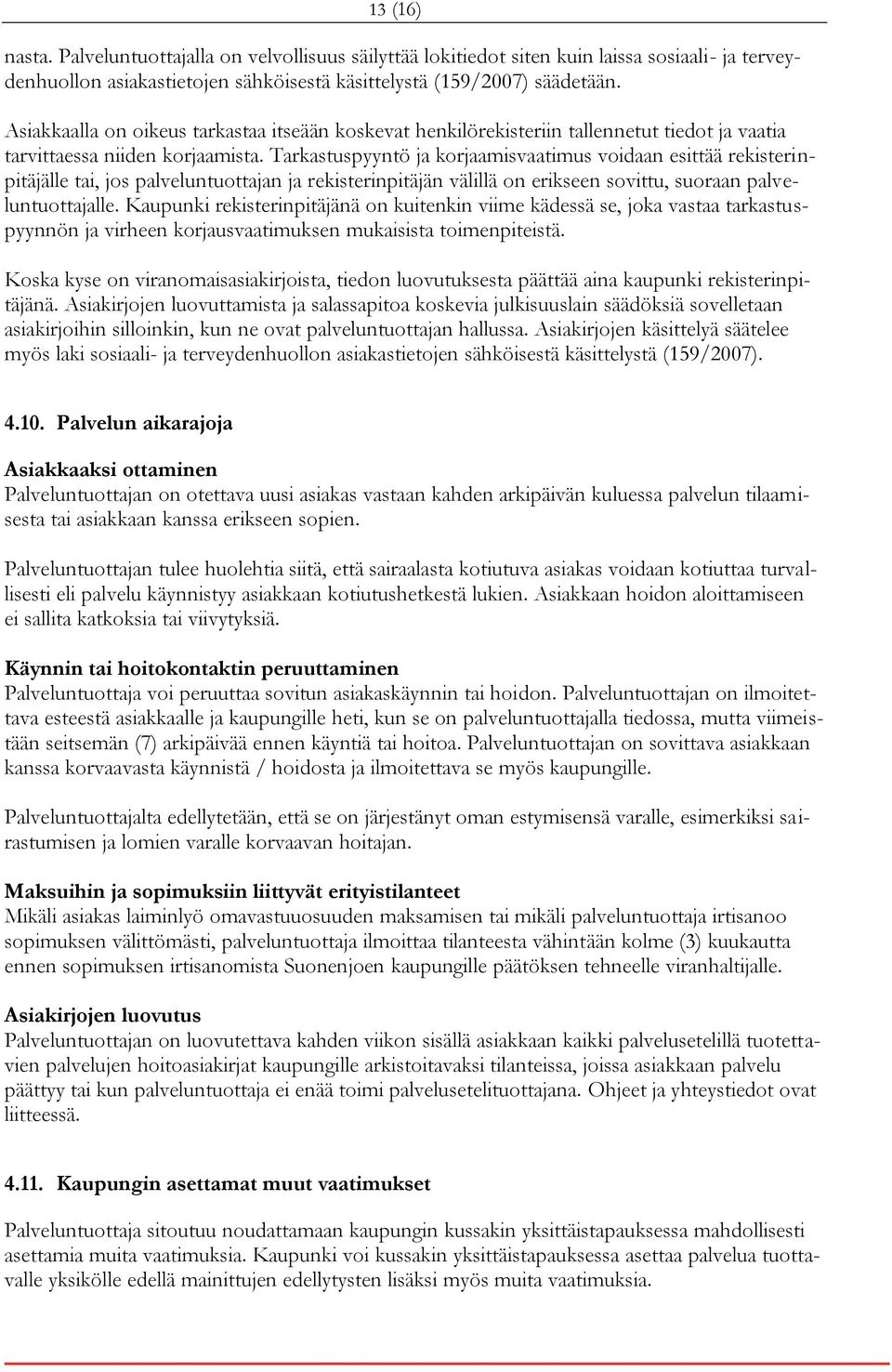 Tarkastuspyyntö ja korjaamisvaatimus voidaan esittää rekisterinpitäjälle tai, jos palveluntuottajan ja rekisterinpitäjän välillä on erikseen sovittu, suoraan palveluntuottajalle.