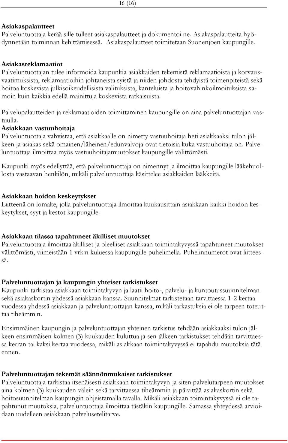 Asiakasreklamaatiot Palveluntuottajan tulee informoida kaupunkia asiakkaiden tekemistä reklamaatioista ja korvausvaatimuksista, reklamaatioihin johtaneista syistä ja niiden johdosta tehdyistä