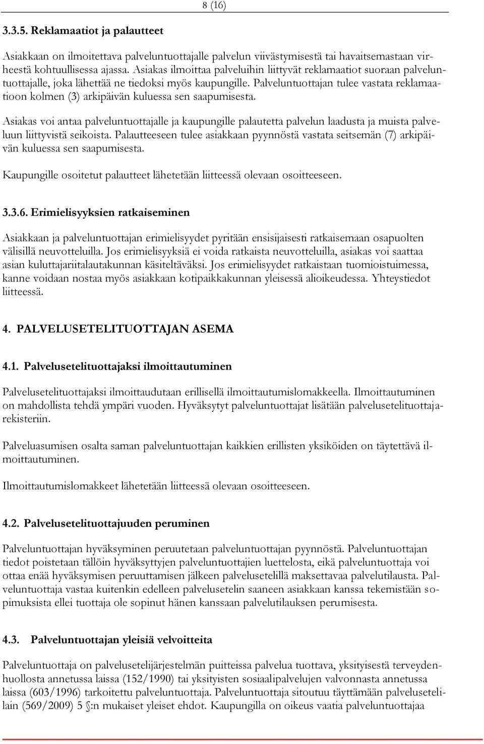 Palveluntuottajan tulee vastata reklamaatioon kolmen (3) arkipäivän kuluessa sen saapumisesta.