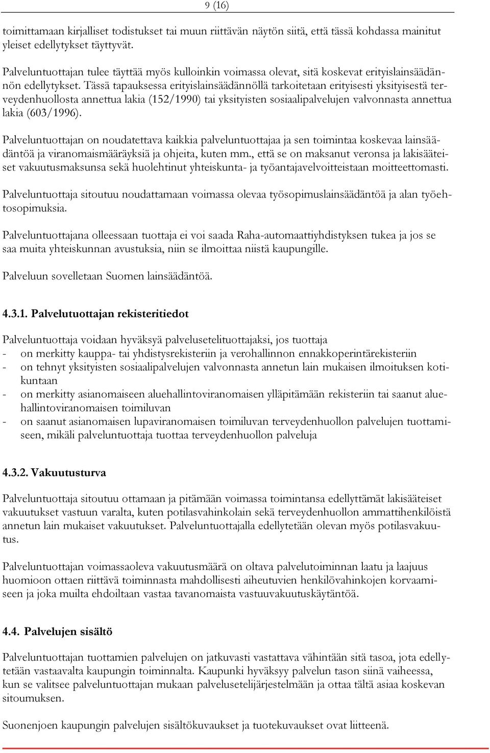 Tässä tapauksessa erityislainsäädännöllä tarkoitetaan erityisesti yksityisestä terveydenhuollosta annettua lakia (152/1990) tai yksityisten sosiaalipalvelujen valvonnasta annettua lakia (603/1996).