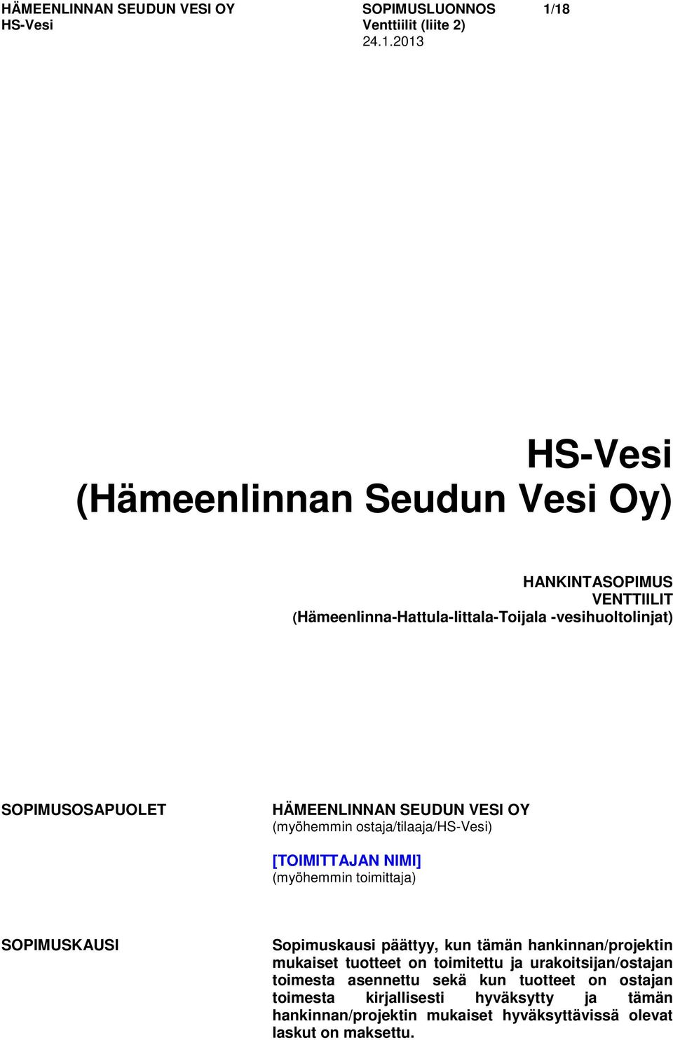 [TOIMITTAJAN NIMI] (myöhemmin toimittaja) SOPIMUSKAUSI Sopimuskausi päättyy, kun tämän hankinnan/projektin mukaiset tuotteet on toimitettu ja