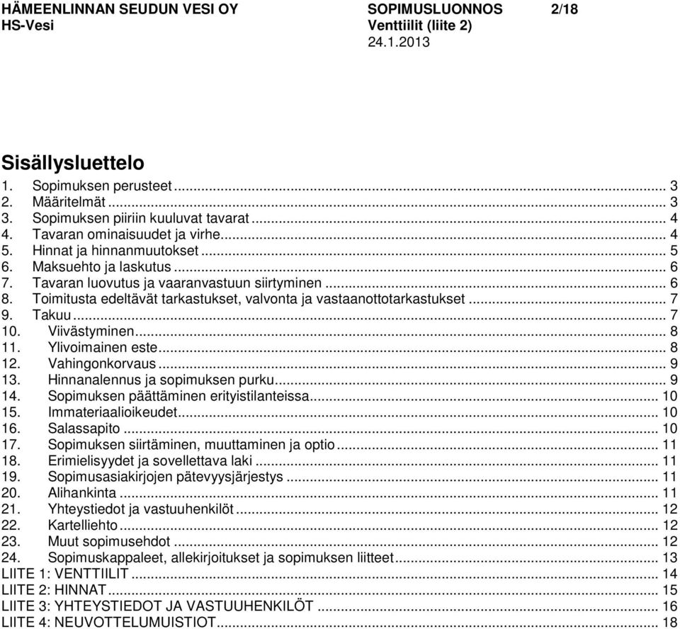 Takuu... 7 10. Viivästyminen... 8 11. Ylivoimainen este... 8 12. Vahingonkorvaus... 9 13. Hinnanalennus ja sopimuksen purku... 9 14. Sopimuksen päättäminen erityistilanteissa... 10 15.