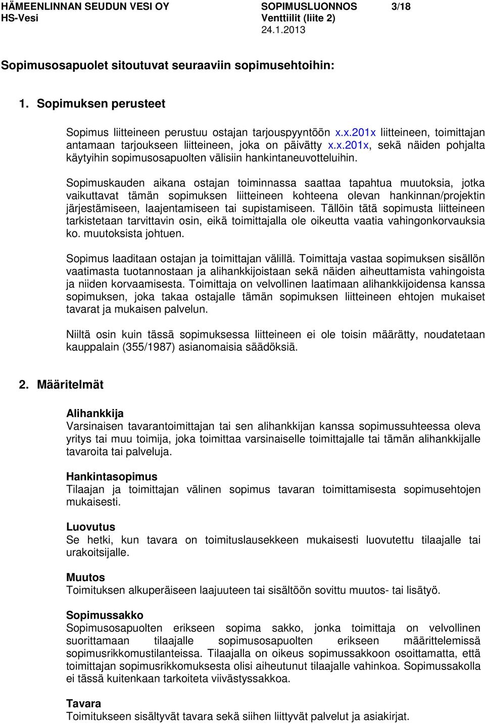 Sopimuskauden aikana ostajan toiminnassa saattaa tapahtua muutoksia, jotka vaikuttavat tämän sopimuksen liitteineen kohteena olevan hankinnan/projektin järjestämiseen, laajentamiseen tai