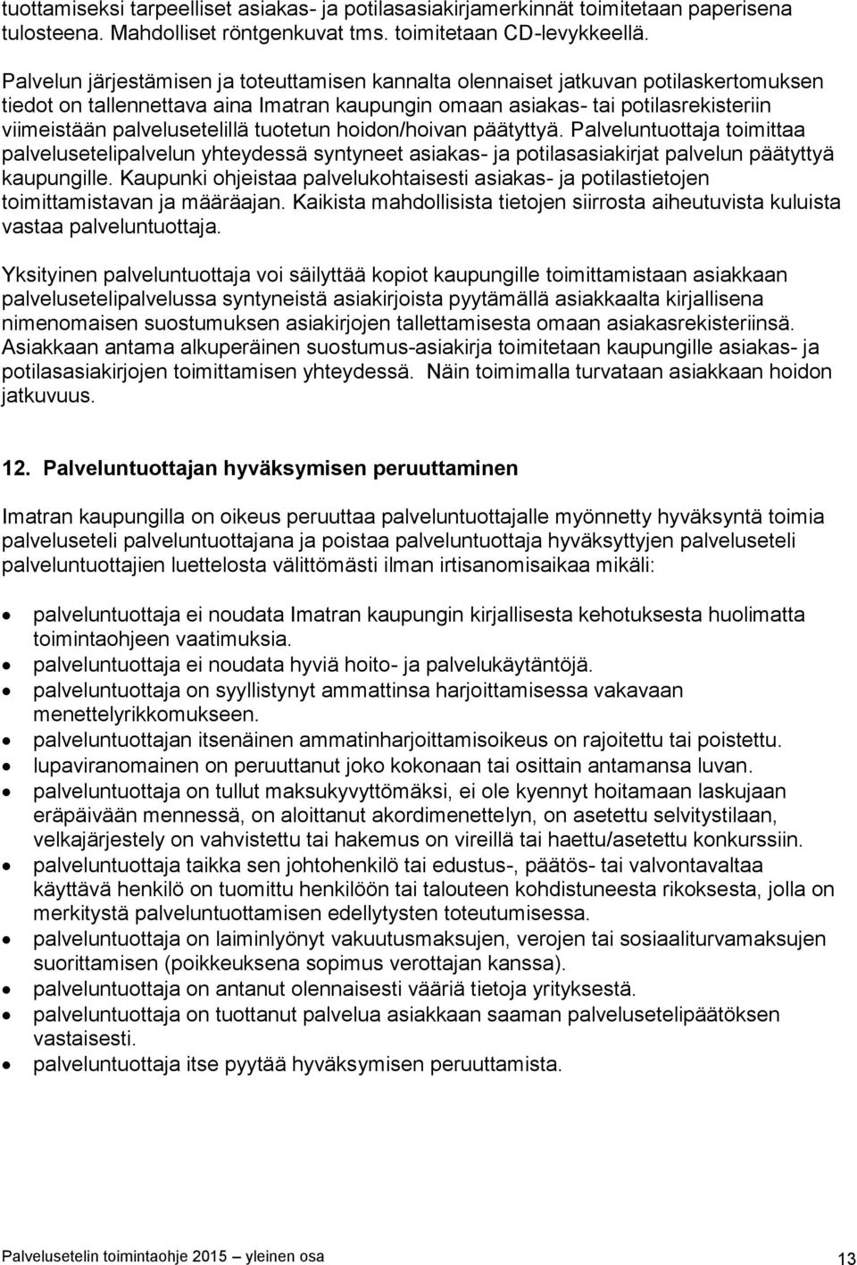 palvelusetelillä tuotetun hoidon/hoivan päätyttyä. Palveluntuottaja toimittaa palvelusetelipalvelun yhteydessä syntyneet asiakas- ja potilasasiakirjat palvelun päätyttyä kaupungille.