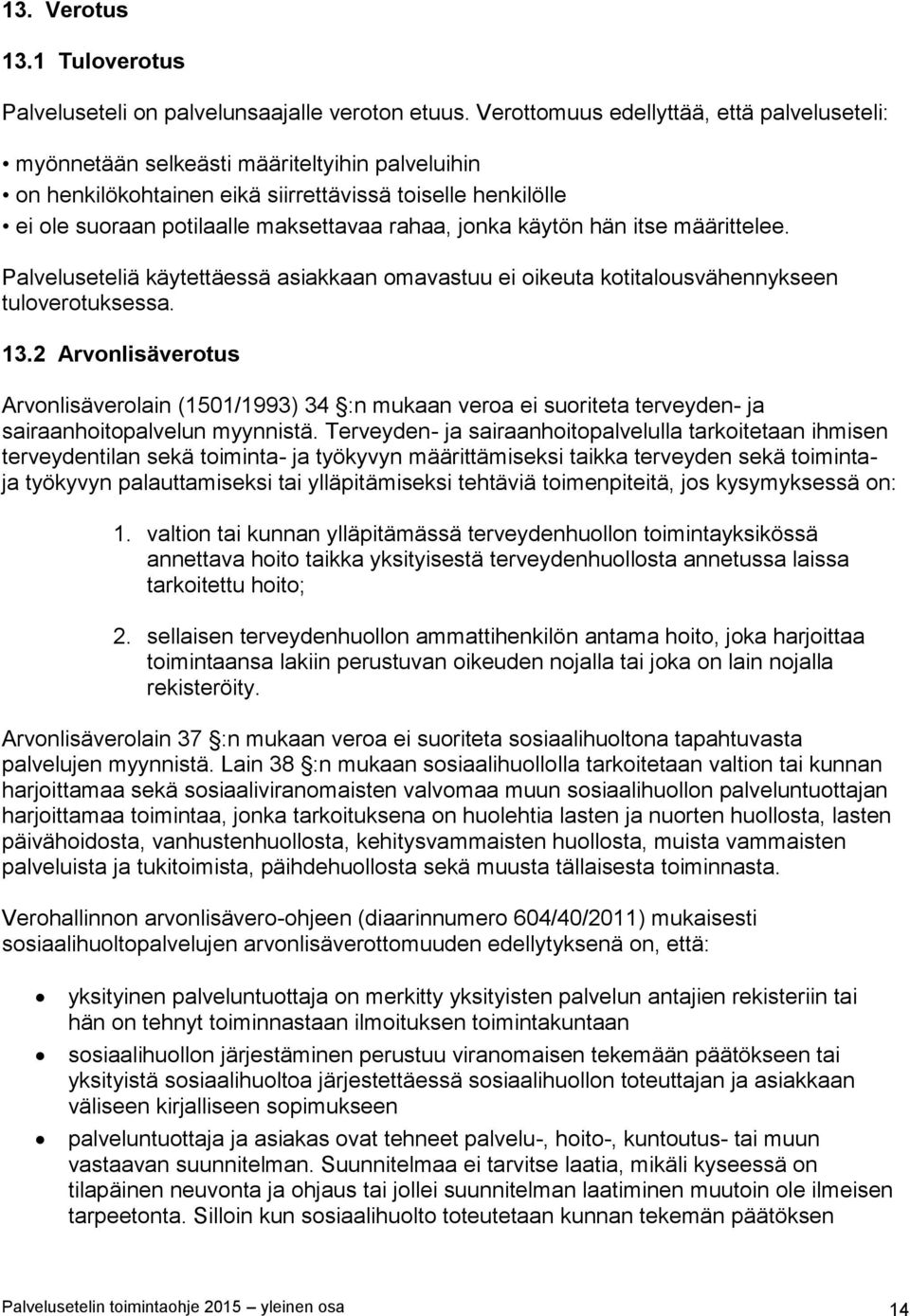 jonka käytön hän itse määrittelee. Palveluseteliä käytettäessä asiakkaan omavastuu ei oikeuta kotitalousvähennykseen tuloverotuksessa. 13.