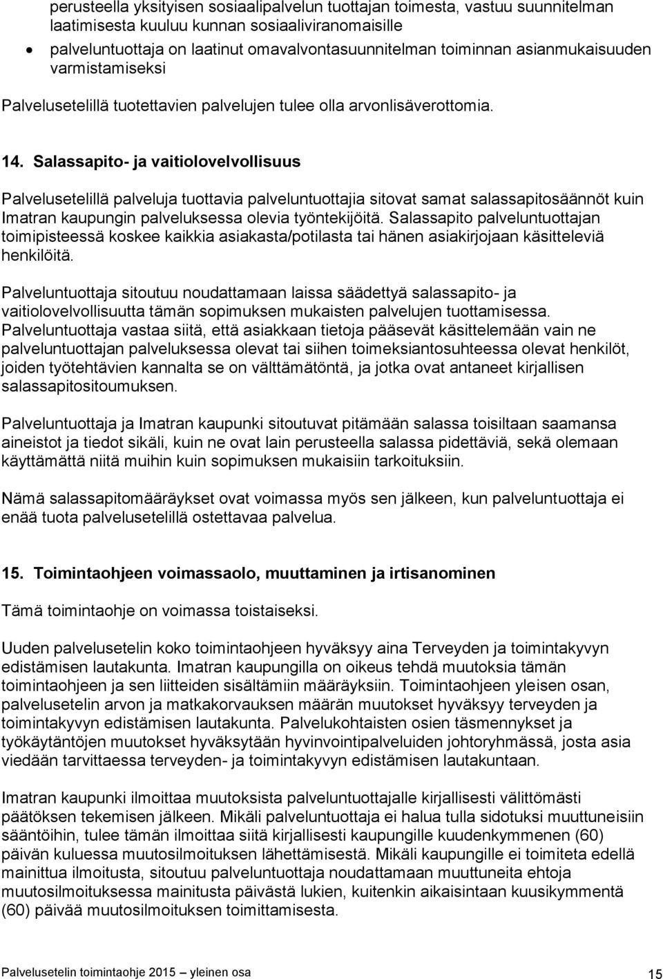 Salassapito- ja vaitiolovelvollisuus Palvelusetelillä palveluja tuottavia palveluntuottajia sitovat samat salassapitosäännöt kuin Imatran kaupungin palveluksessa olevia työntekijöitä.