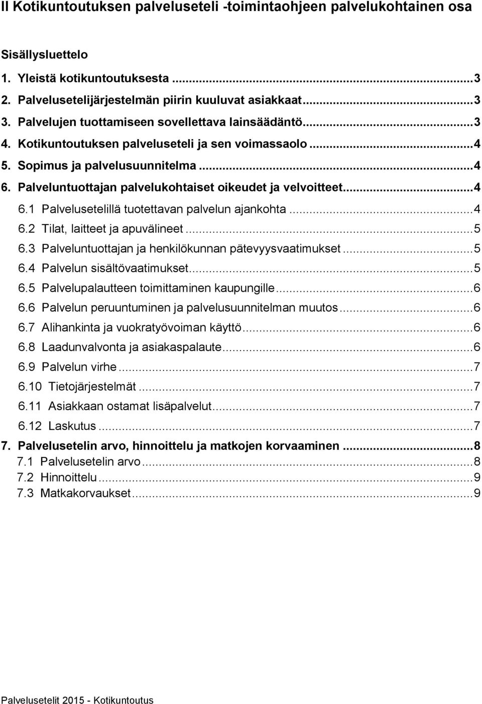 Palveluntuottajan palvelukohtaiset oikeudet ja velvoitteet... 4 6.1 Palvelusetelillä tuotettavan palvelun ajankohta... 4 6.2 Tilat, laitteet ja apuvälineet... 5 6.