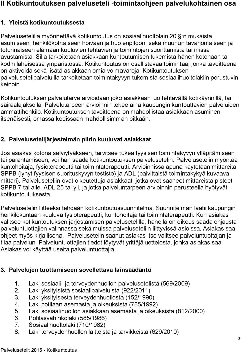 totunnaiseen elämään kuuluvien tehtävien ja toimintojen suorittamista tai niissä avustamista. Sillä tarkoitetaan asiakkaan kuntoutumisen tukemista hänen kotonaan tai kodin läheisessä ympäristössä.