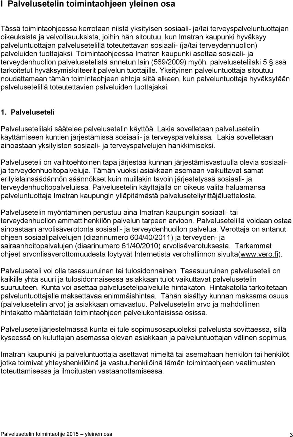 Toimintaohjeessa Imatran kaupunki asettaa sosiaali- ja terveydenhuollon palvelusetelistä annetun lain (569/2009) myöh. palvelusetelilaki 5 :ssä tarkoitetut hyväksymiskriteerit palvelun tuottajille.