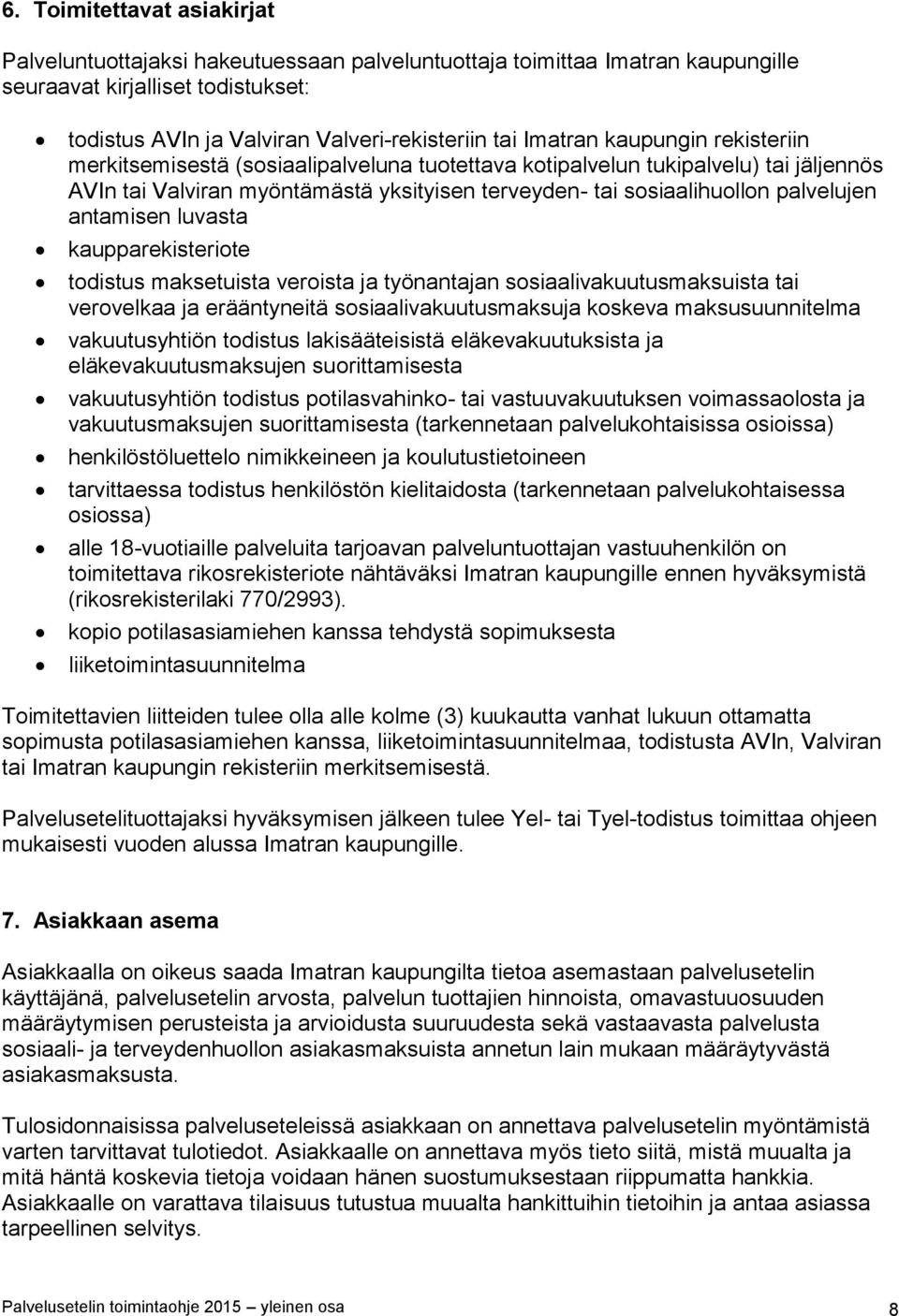 antamisen luvasta kaupparekisteriote todistus maksetuista veroista ja työnantajan sosiaalivakuutusmaksuista tai verovelkaa ja erääntyneitä sosiaalivakuutusmaksuja koskeva maksusuunnitelma