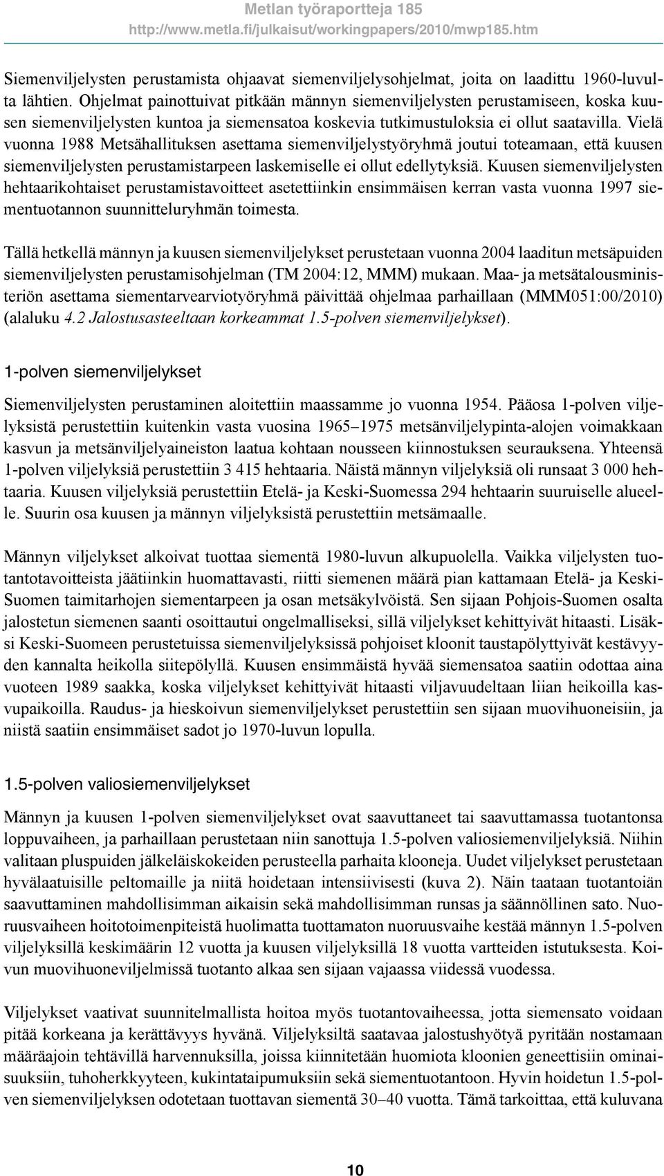 Vielä vuonna 1988 Metsähallituksen asettama siemenviljelystyöryhmä joutui toteamaan, että kuusen siemenviljelysten perustamistarpeen laskemiselle ei ollut edellytyksiä.