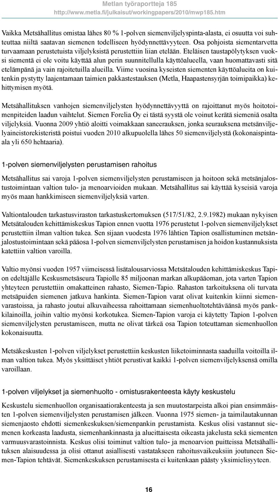 Eteläisen taustapölytyksen vuoksi siementä ei ole voitu käyttää alun perin suunnitellulla käyttöalueella, vaan huomattavasti sitä etelämpänä ja vain rajoitetuilla alueilla.