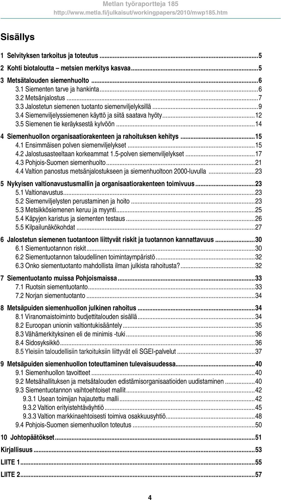 ..14 4 Siemenhuollon organisaatiorakenteen ja rahoituksen kehitys...15 4.1 Ensimmäisen polven siemenviljelykset...15 4.2 Jalostusasteeltaan korkeammat 1.5-polven siemenviljelykset...17 4.