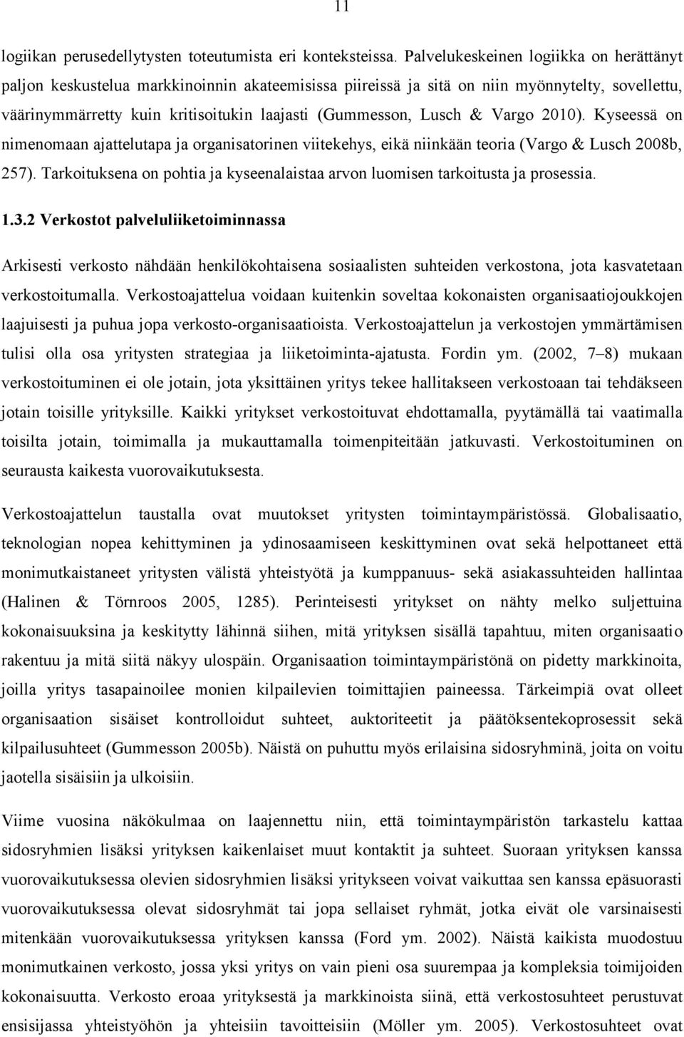 Lusch & Vargo 2010). Kyseessä on nimenomaan ajattelutapa ja organisatorinen viitekehys, eikä niinkään teoria (Vargo & Lusch 2008b, 257).