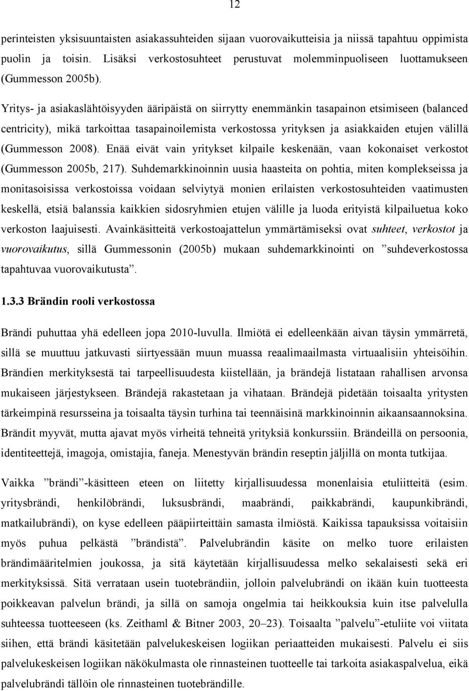 Yritys- ja asiakaslähtöisyyden ääripäistä on siirrytty enemmänkin tasapainon etsimiseen (balanced centricity), mikä tarkoittaa tasapainoilemista verkostossa yrityksen ja asiakkaiden etujen välillä