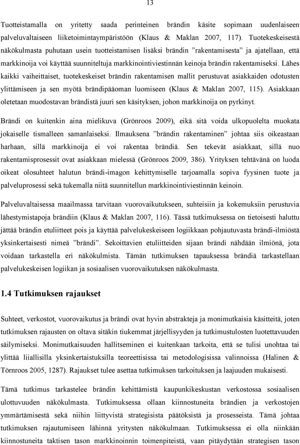 rakentamiseksi. Lähes kaikki vaiheittaiset, tuotekeskeiset brändin rakentamisen mallit perustuvat asiakkaiden odotusten ylittämiseen ja sen myötä brändipääoman luomiseen (Klaus & Maklan 2007, 115).