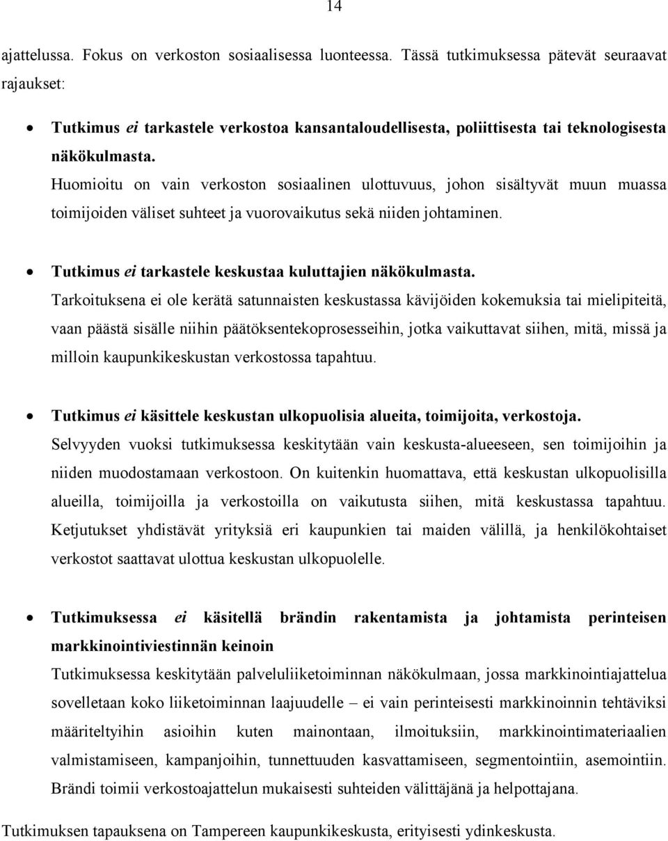 Huomioitu on vain verkoston sosiaalinen ulottuvuus, johon sisältyvät muun muassa toimijoiden väliset suhteet ja vuorovaikutus sekä niiden johtaminen.