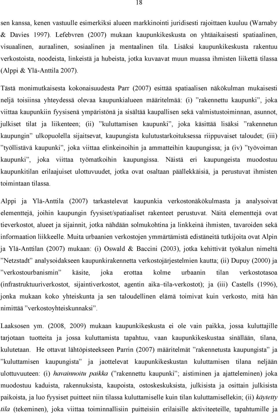 Lisäksi kaupunkikeskusta rakentuu verkostoista, noodeista, linkeistä ja hubeista, jotka kuvaavat muun muassa ihmisten liikettä tilassa (Alppi & Ylä-Anttila 2007).