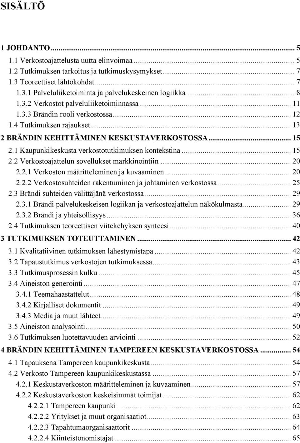 1 Kaupunkikeskusta verkostotutkimuksen kontekstina... 15 2.2 Verkostoajattelun sovellukset markkinointiin... 20 2.2.1 Verkoston määritteleminen ja kuvaaminen... 20 2.2.2 Verkostosuhteiden rakentuminen ja johtaminen verkostossa.