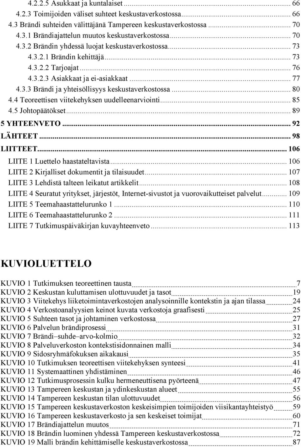 .. 80 4.4 Teoreettisen viitekehyksen uudelleenarviointi... 85 4.5 Johtopäätökset... 89 5 YHTEENVETO... 92 LÄHTEET... 98 LIITTEET... 106 LIITE 1 Luettelo haastateltavista.