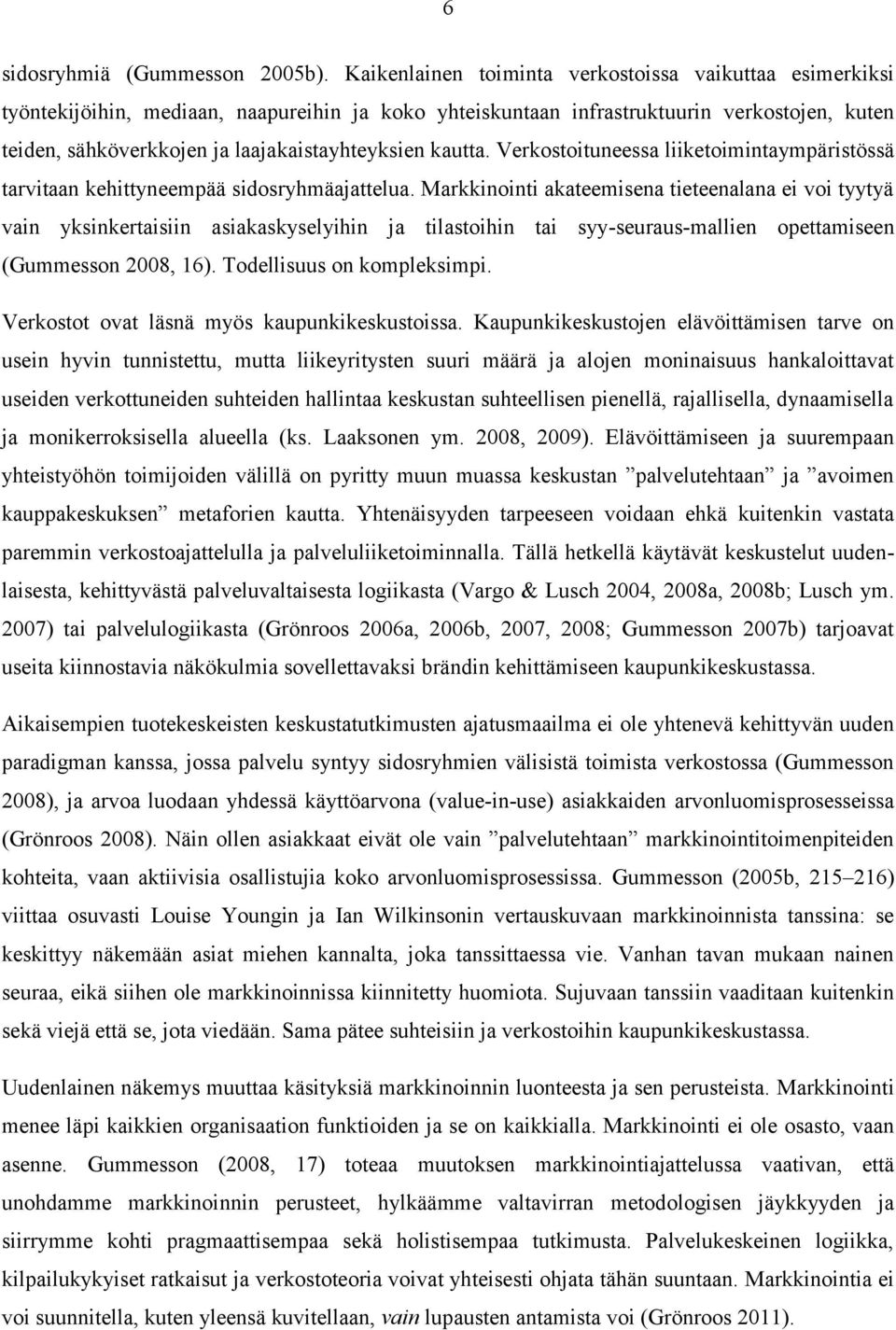 kautta. Verkostoituneessa liiketoimintaympäristössä tarvitaan kehittyneempää sidosryhmäajattelua.