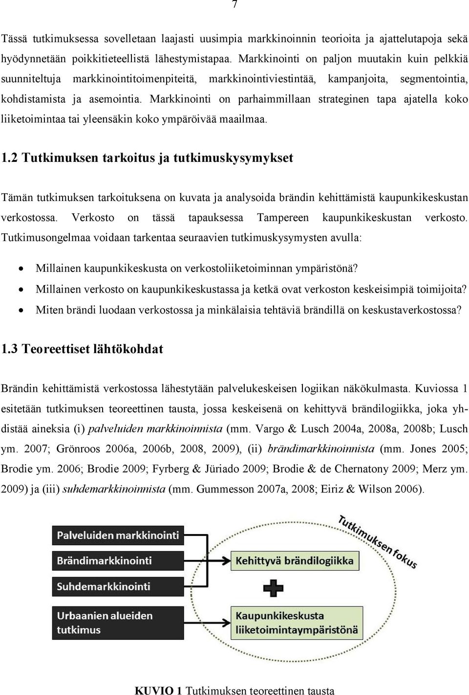 Markkinointi on parhaimmillaan strateginen tapa ajatella koko liiketoimintaa tai yleensäkin koko ympäröivää maailmaa. 1.